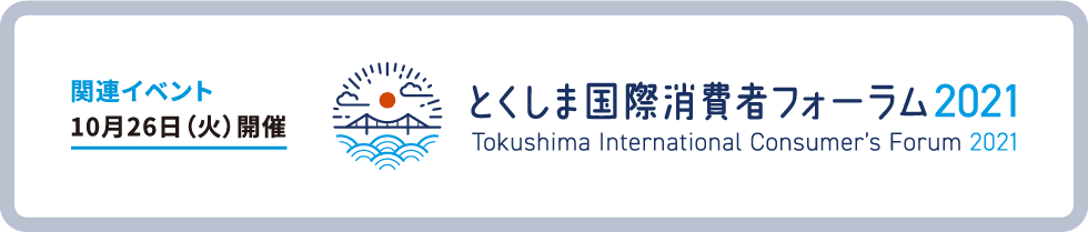 とくしま国際消費者フォーラム2021 / Tokushima International Consumer's Forum 2021 / 関連イベント: 10/26（火）開催