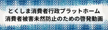 消費者被害未然防止のための啓発動画(外部サイト)