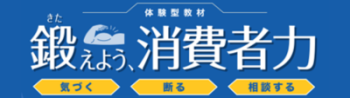 体験型教材「鍛えよう、消費者力」（消費者庁）(外部サイト)