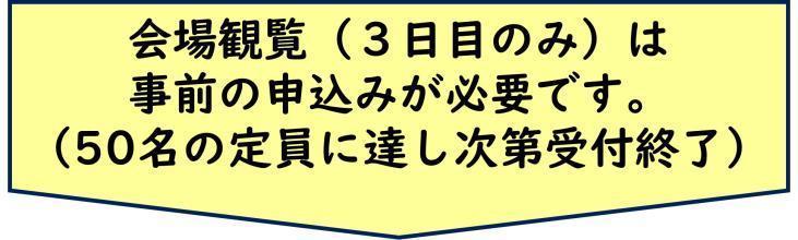 会場観覧3日目は事前の申込みが必要です。50名の定員に達し次第受付終了。