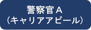 警察官A（キャリアアピール）